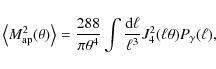 \begin{displaymath}\left<M^2_{\rm ap}( \theta )\right>=\frac{288}{\pi\theta^4}\int\frac{{\rm d}\ell}{\ell^3}J^2_4(\ell\theta)P_\gamma(\ell),
\end{displaymath}