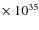 $\times~10^{35}$