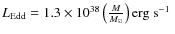 $L_{{\rm Edd}} = 1.3 \times 10^{38} \left( \frac{M}{M_{\odot}}\right) \hbox{erg s$^{-1}$ }$