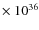 $\times~10^{36}$