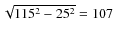 $\sqrt{115^2-25^2}=107$