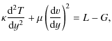 $\displaystyle \kappa {{\rm d}^2T\over {\rm d}y^2}+\mu \left({{\rm d}v\over {\rm d}y}\right)^2=L-G ,$