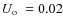 $\hbox{$U_{\rm o}$ }=0.02$