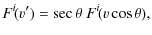 $\displaystyle F^i\!(v^\prime) = \sec\theta ~F^i\!(v\cos\theta) ,$
