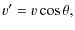 $\displaystyle v^\prime = v \cos\theta ,$