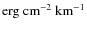 ${\rm erg}~{\rm cm}^{-2}~{\rm km}^{-1}$