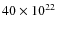 $40\times 10^{22}$