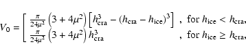 \begin{displaymath}V_0= \left[ \begin{array}{ll}
\frac{\pi}{24\mu^2}\left(3+4\mu...
...,\; {\rm for}\; h_{\rm ice}\ge h_{\rm cra},
\end{array}\right.
\end{displaymath}