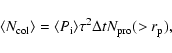 \begin{displaymath}\langle N_{\rm col}\rangle = \langle P_{\rm i} \rangle \tau^2 \Delta t N_{\rm pro}(>r_{\rm p}),
\end{displaymath}