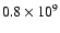 $0.8\times 10^9$