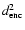 $d_{\rm enc}^2$