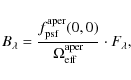 \begin{displaymath}%
B_{\rm\lambda} = \frac{f_{\rm psf}^{\rm aper}(0,0)}{ \Omega^{\rm aper}_{\rm eff}}
\cdot F_{\rm\lambda},
\end{displaymath}