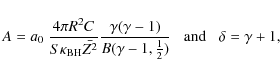\begin{displaymath}A=a_0 ~ \frac{4\pi R^{2}C}{S\kappa_{\rm BH}\bar{Z^{2}}}
\frac...
...\gamma-1, \frac{1}{2})}\;\;\;{\rm and}
\;\;\; \delta=\gamma+1,
\end{displaymath}