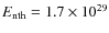 $E_{\rm nth}=1.7\times 10^{29}$