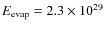 $E_{\rm evap}=2.3\times 10^{29}$