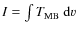 $I=\int T_{{\rm MB}}~{\rm d}v$