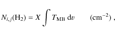 \begin{displaymath}
N_{i,j}({\rm H}_2)=X \int T_{{\rm MB}}~{\rm d}v \qquad ({\rm cm^{-2}})\;,
\end{displaymath}