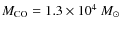 $M_{\rm CO}=1.3 \times
10^4~M_{\odot}$
