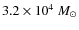 $3.2 \times
10^4~M_{\odot}$