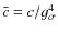 $\bar{c}=c/g_{\sigma}^4$