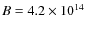$B=4.2\times 10^{14}$