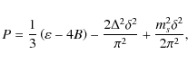 \begin{displaymath}P=\frac{1}{3}\left( \varepsilon -4B\right) -\frac{2\Delta ^{2}\delta ^{2}}{\pi
^{2}}+\frac{m_{s}^{2}\delta ^{2}}{2\pi ^{2}},
\end{displaymath}