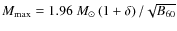 $M_{\max}=1.96~M_{\odot}\left(1+\delta \right)/\sqrt{B_{60}}$