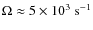 $\Omega\approx 5\times 10^3 \;{\rm s}^{-1}$