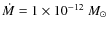 $\dot M=1\times10^{-12}~M_{\odot}$