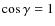$\cos \gamma =1$