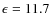 $\epsilon=11.7$