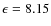 $\epsilon=8.15$