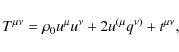 \begin{displaymath}T^{\mu \nu }=\rho _{0}u^{\mu }u^{\nu }+2u^{(\mu }q^{\nu )}+t^{\mu \nu },
\end{displaymath}