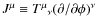 $
J^{\mu }\equiv T_{{}}^{\mu }{}_{\nu }(\partial /\partial \phi )^{\nu }$