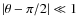 $\vert\theta -\pi /2\vert\ll 1$