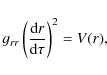 \begin{displaymath}g_{rr}\left( \frac{{\rm d}r}{{\rm d}\tau }\right) ^{2}=V(r),
\end{displaymath}