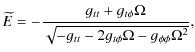$\displaystyle \widetilde{E} =-\frac{g_{tt}+g_{t\phi }{\rm\Omega} }{\sqrt{-g_{tt}-2g_{t\phi
}{\rm\Omega} -g_{\phi \phi }{\rm\Omega} ^{2}}},$