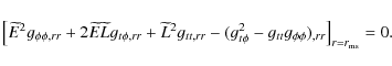\begin{displaymath}\left[\widetilde{E}^{2}g_{\phi \phi ,rr}+2\widetilde{E}\widet...
...phi }^{2}-g_{tt}g_{\phi \phi
})_{,rr}\right]_{r=r_{\rm ms}}=0.
\end{displaymath}