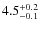 $\rm 4.5_{-0.1}^{+0.2}$