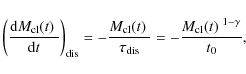 \begin{displaymath}%
\left(\frac{{\rm d}\mbox{$M_{\rm cl}(t)$ }}{{\rm d}t}\right...
..._{\rm dis}} = -\frac{\mbox{$M_{\rm cl}(t)$ }^{1-\gamma}}{t_0},
\end{displaymath}