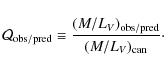 \begin{displaymath}%
\mathcal{Q}_{\rm obs/pred}\equiv\frac{(M/L_V)_{\rm obs/pred}}{(M/L_V)_{\rm can}}\cdot
\end{displaymath}