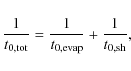 \begin{displaymath}%
\frac{1}{t_{0,{\rm tot}}}=\frac{1}{t_{0,{\rm evap}}}+\frac{1}{t_{0,{\rm sh}}},
\end{displaymath}