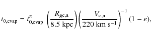 \begin{displaymath}%
t_{0,{\rm evap}}=t_{0,{\rm evap}}^\odot~\left(\frac{R_{\rm ...
...left(\frac{V_{\rm c,a}}{220~{\rm km~s^{-1}}}\right)^{-1}(1-e),
\end{displaymath}