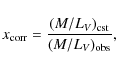 \begin{displaymath}%
x_{\rm corr}=\frac{(M/L_V)_{\rm cst}}{(M/L_V)_{\rm obs}},
\end{displaymath}