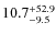 $\rm 10.7_{- 9.5 }^{+52.9}$