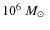 $10^6~\mbox{$M_\odot$ }$