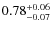 $\rm0.78_{-0.07}^{+0.06}$