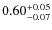 $\rm0.60_{-0.07}^{+0.05}$