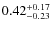 $\rm0.42_{-0.23}^{+0.17}$
