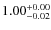 $\rm 1.00_{-0.02}^{+0.00}$